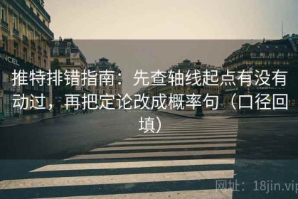 推特排错指南：先查轴线起点有没有动过，再把定论改成概率句（口径回填）