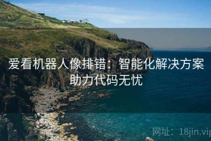 爱看机器人像排错：智能化解决方案助力代码无忧