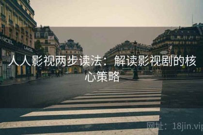 人人影视两步读法：解读影视剧的核心策略