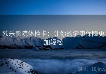 欧乐影院体检卡：让你的健康保障更加轻松