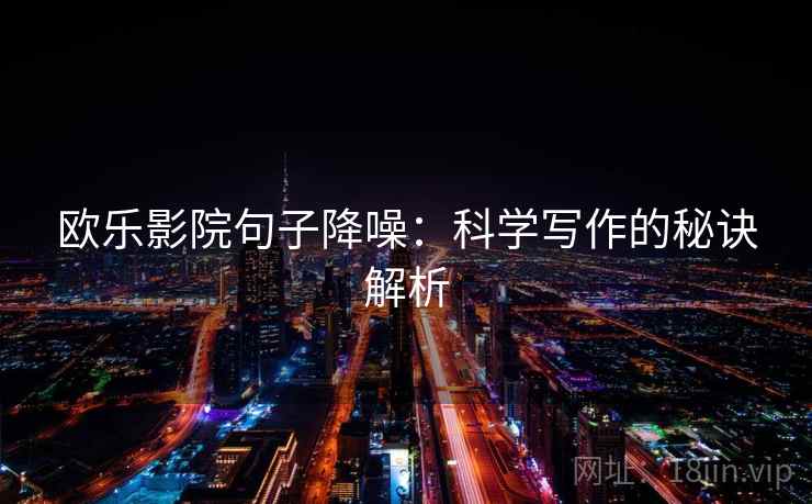 欧乐影院句子降噪：科学写作的秘诀解析