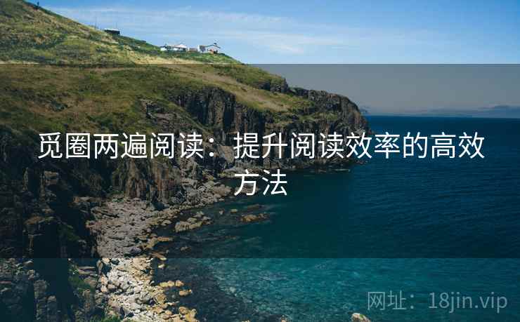 觅圈两遍阅读:提升阅读效率的高效方法 觅圈两遍阅读:提升阅读效率的高效方法